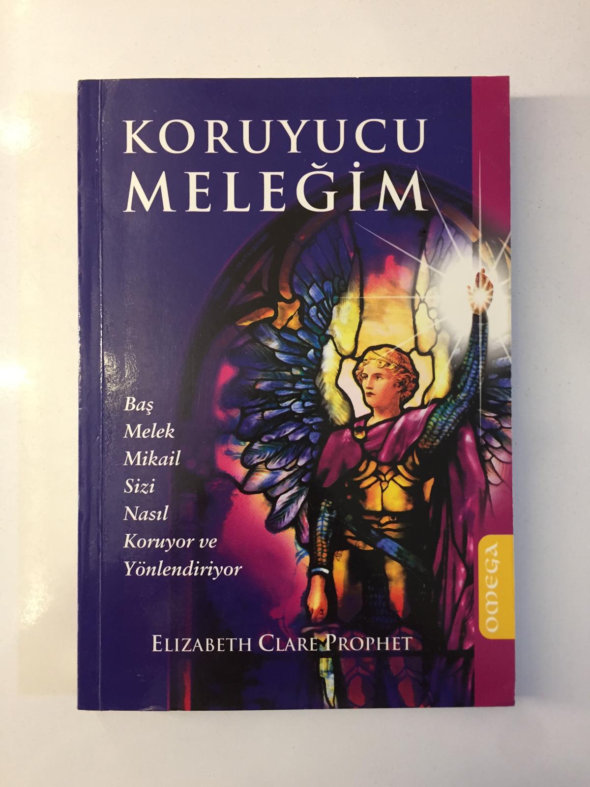 Koruyucu Meleğim Baş Melek Mikail Sizi Nasıl Koruyor ve Yönlendiriyor - Elizabeth Clare Prophet